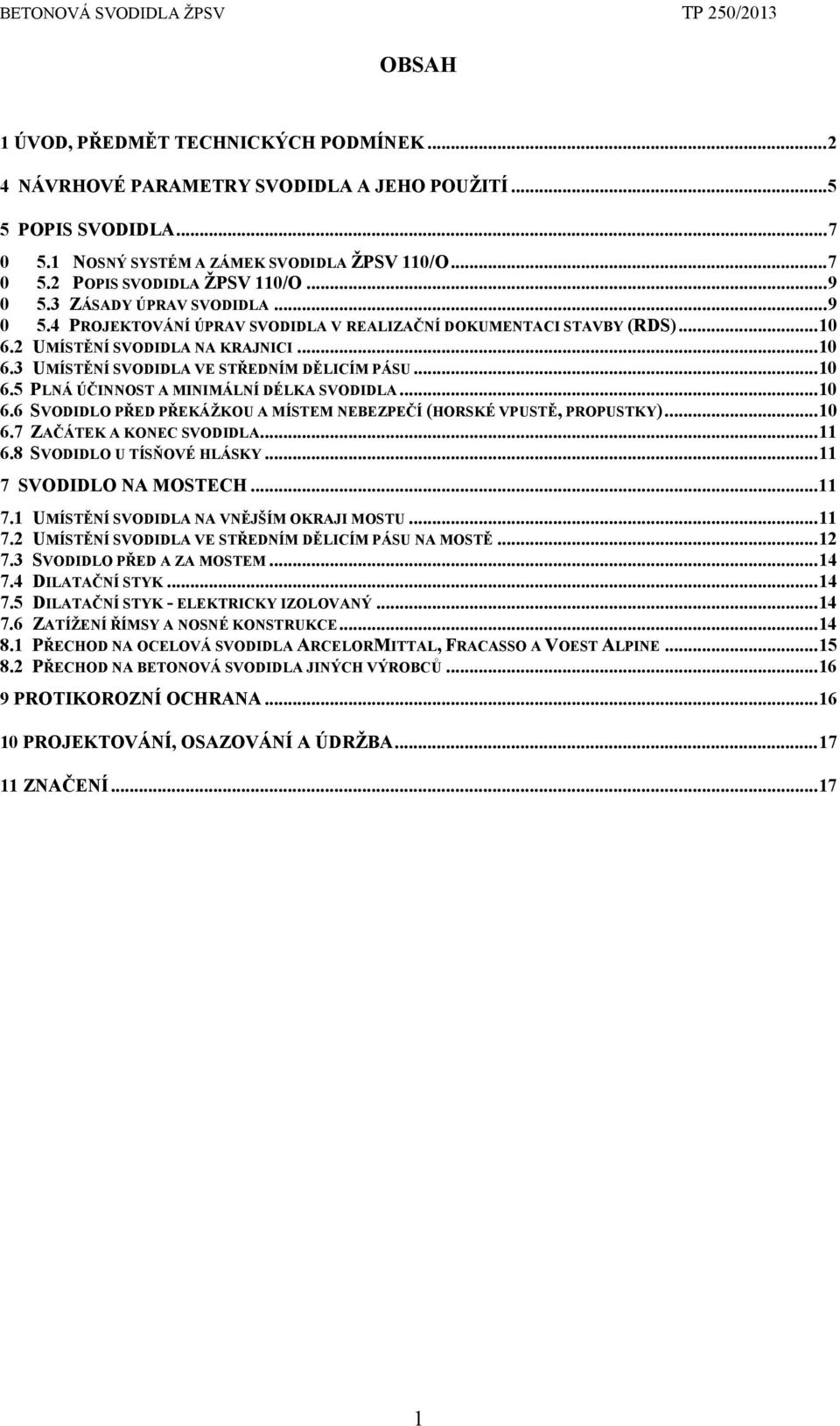 .. 10 6.5 PLNÁ ÚČINNOST A MINIMÁLNÍ DÉLKA SVODIDLA... 10 6.6 SVODIDLO PŘED PŘEKÁŽKOU A MÍSTEM NEBEZPEČÍ (HORSKÉ VPUSTĚ, PROPUSTKY)... 10 6.7 ZAČÁTEK A KONEC SVODIDLA... 11 6.