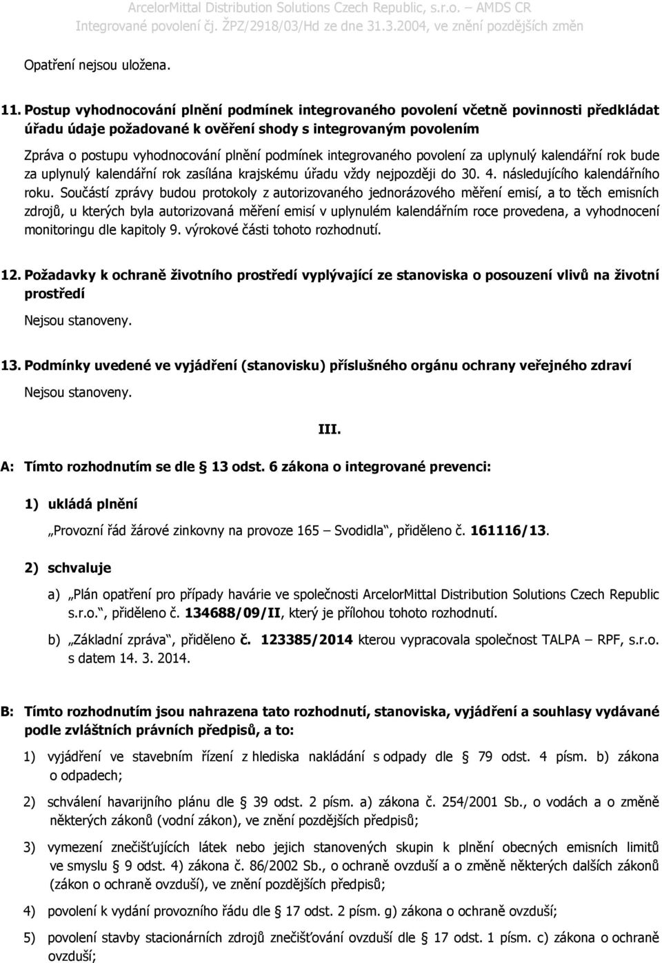 integrovaného povolení za uplynulý kalendářní rok bude za uplynulý kalendářní rok zasílána krajskému úřadu vždy nejpozději do 30. 4. následujícího kalendářního roku.