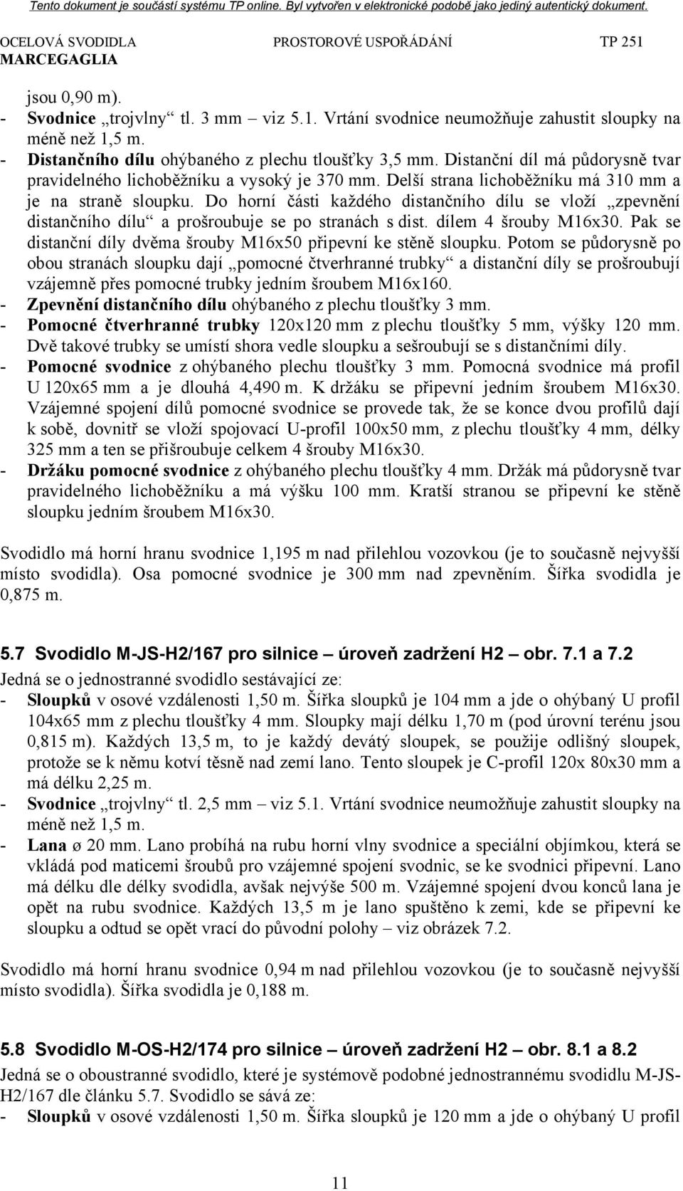 Do horní části každého distančního dílu se vloží zpevnění distančního dílu a prošroubuje se po stranách s dist. dílem 4 šrouby M16x30.