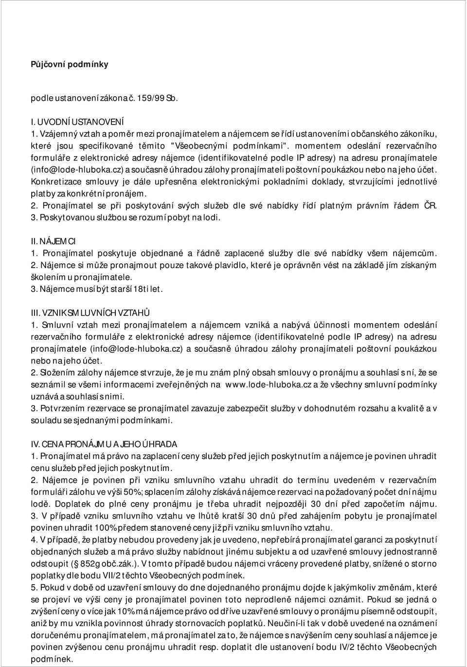 momentem odeslání rezervačního formuláře z elektronické adresy nájemce (identifikovatelné podle IP adresy) na adresu pronajímatele (info@lode-hluboka.