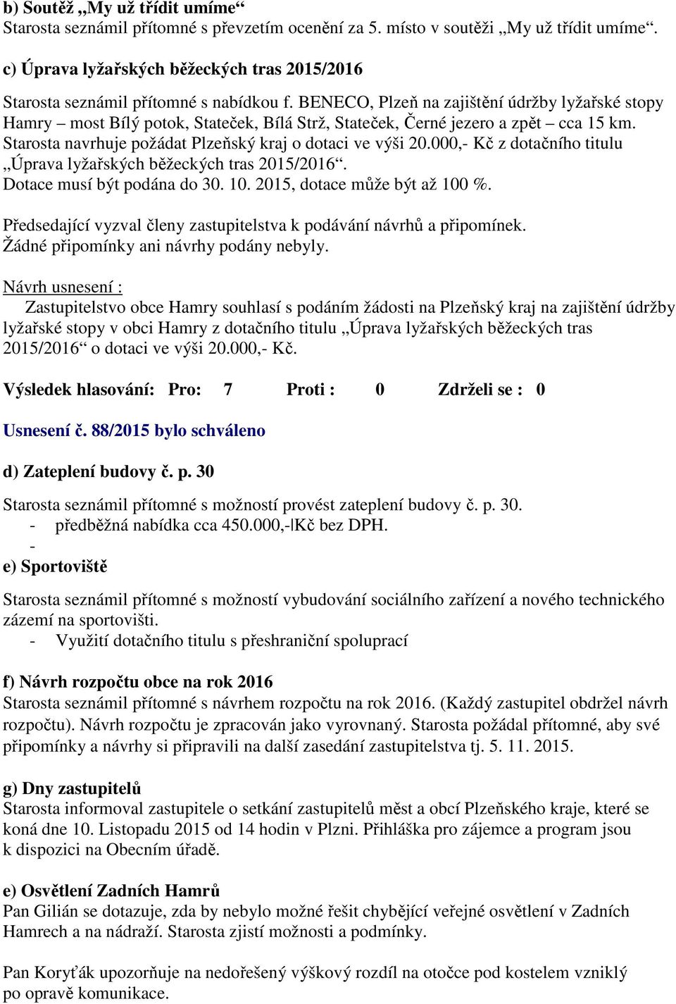 BENECO, Plzeň na zajištění údržby lyžařské stopy Hamry most Bílý potok, Stateček, Bílá Strž, Stateček, Černé jezero a zpět cca 15 km. Starosta navrhuje požádat Plzeňský kraj o dotaci ve výši 20.