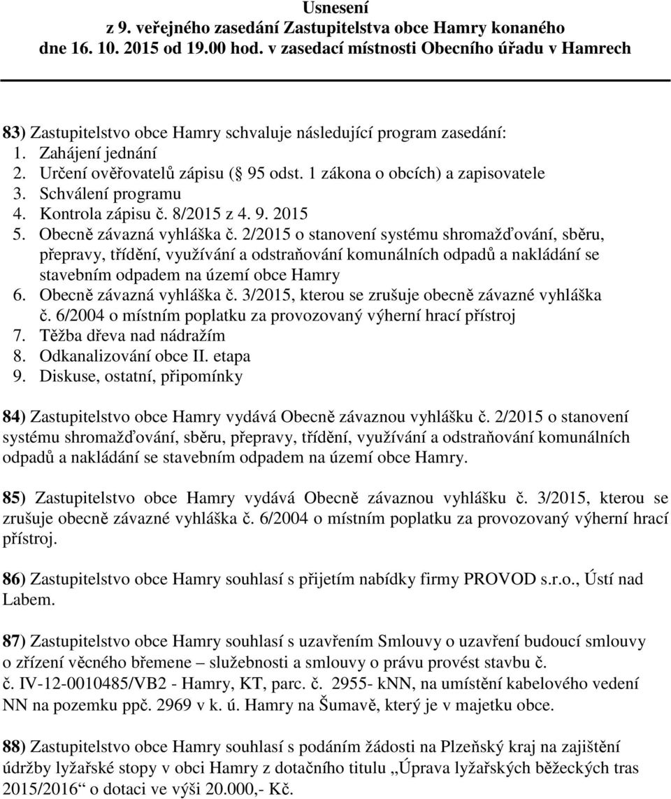 1 zákona o obcích) a zapisovatele 3. Schválení programu 4. Kontrola zápisu č. 8/2015 z 4. 9. 2015 5. Obecně závazná vyhláška č.