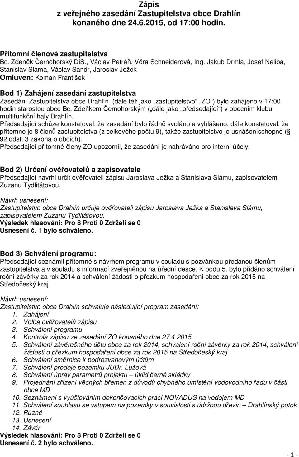 zastupitelstvo ZO ) bylo zahájeno v 17:00 hodin starostou obce Bc. Zdeňkem Černohorským ( dále jako předsedající ) v obecním klubu multifunkční haly Drahlín.