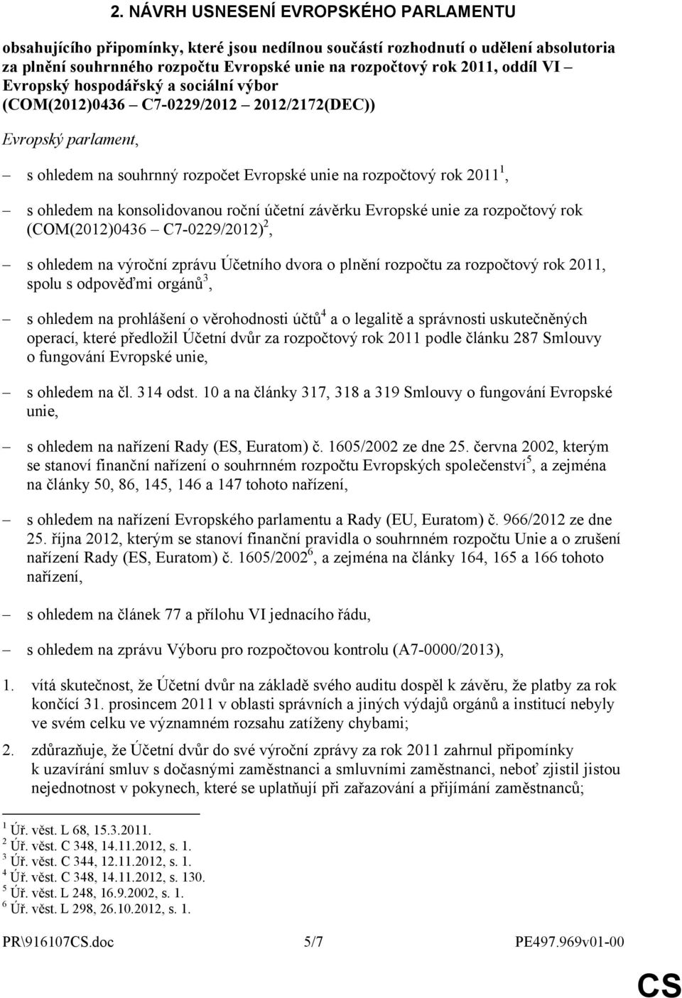 konsolidovanou roční účetní závěrku Evropské unie za rozpočtový rok (COM(2012)0436 C7-0229/2012) 2, s ohledem na výroční zprávu Účetního dvora o plnění rozpočtu za rozpočtový rok 2011, spolu s