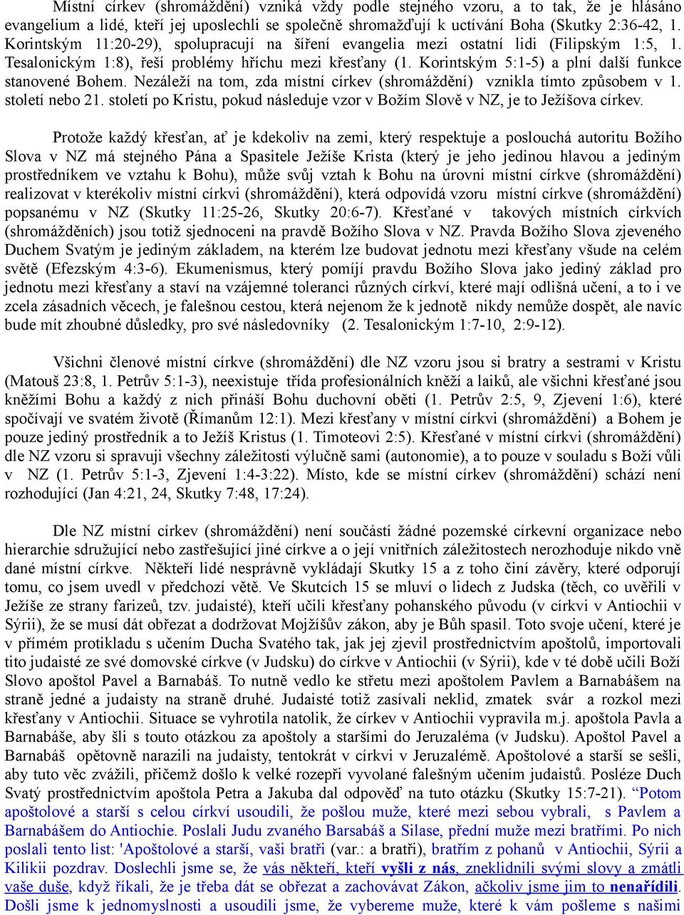 Korintským 5:1-5) a plní další funkce stanovené Bohem. Nezáleží na tom, zda místní církev (shromáždění) vznikla tímto způsobem v 1. století nebo 21.