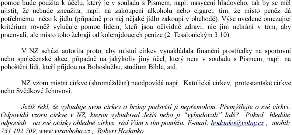 Výše uvedené omezující kritérium rovněž vylučuje pomoc lidem, kteří jsou očividně zdraví, nic jim nebrání v tom, aby pracovali, ale místo toho žebrají od kolemjdoucích peníze (2. Tesalonickým 3:10).