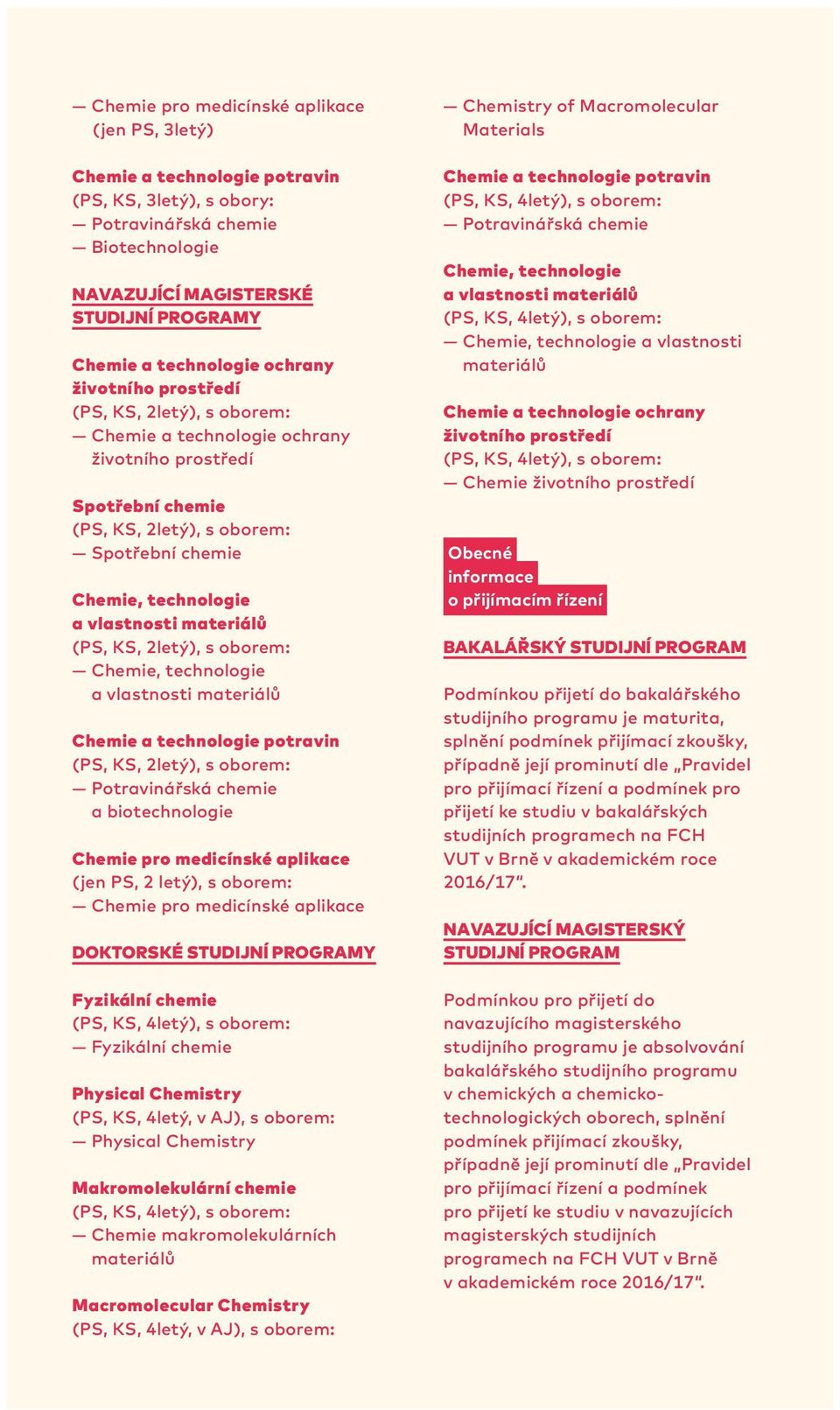 vlastnosti materiálů (PS, KS, 2letý), s oborem: Chemie, technologie a vlastnosti materiálů Chemie a technologie potravin (PS, KS, 2letý), s oborem: Potravinářská chemie a biotechnologie Chemie pro