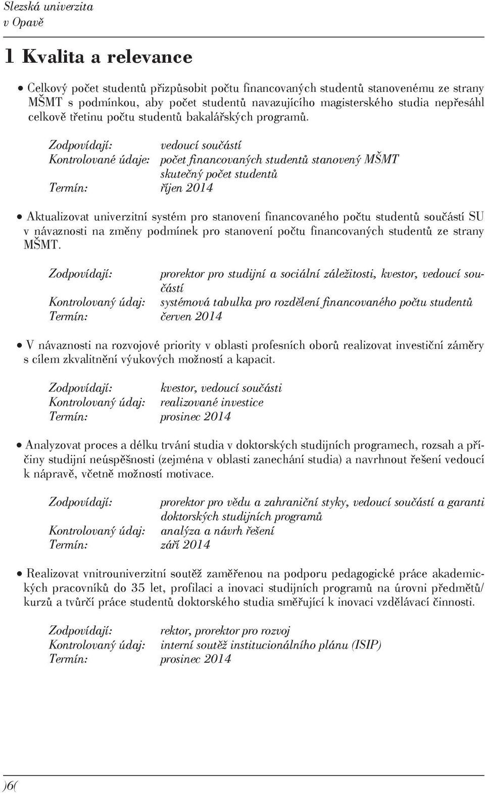 Zodpovídají: vedoucí součástí Kontrolované údaje: počet financovaných studentů stanovený MŠMT skutečný počet studentů Termín: říjen 2014 Aktualizovat univerzitní systém pro stanovení financovaného
