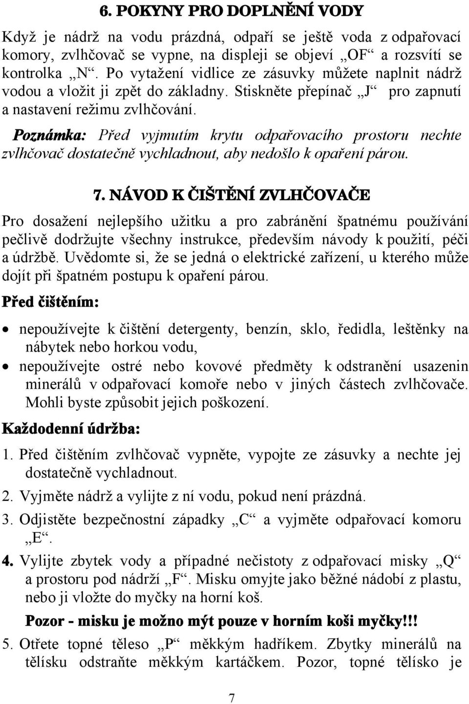 Poznámka: Před vyjmutím krytu odpařovacího prostoru nechte zvlhčovač dostatečně vychladnout, aby nedošlo k opaření párou. 7.