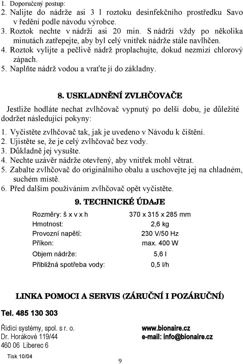 Naplňte nádrž vodou a vraťte jí do základny. 8. USKLADNĚNÍ ZVLHČOVAČE Jestliže hodláte nechat zvlhčovač vypnutý po delší dobu, je důležité dodržet následující pokyny: 1.