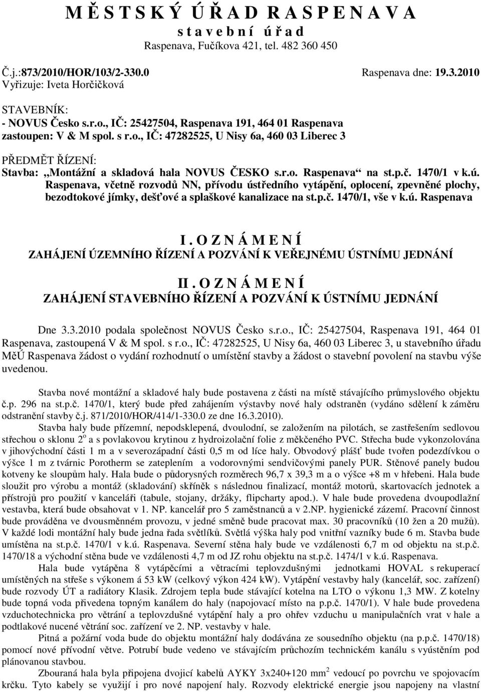 ú. Raspenava I. O Z N Á M E N Í ZAHÁJENÍ ÚZEMNÍHO ŘÍZENÍ A POZVÁNÍ K VEŘEJNÉMU ÚSTNÍMU JEDNÁNÍ II. O Z N Á M E N Í ZAHÁJENÍ STAVEBNÍHO ŘÍZENÍ A POZVÁNÍ K ÚSTNÍMU JEDNÁNÍ Dne 3.