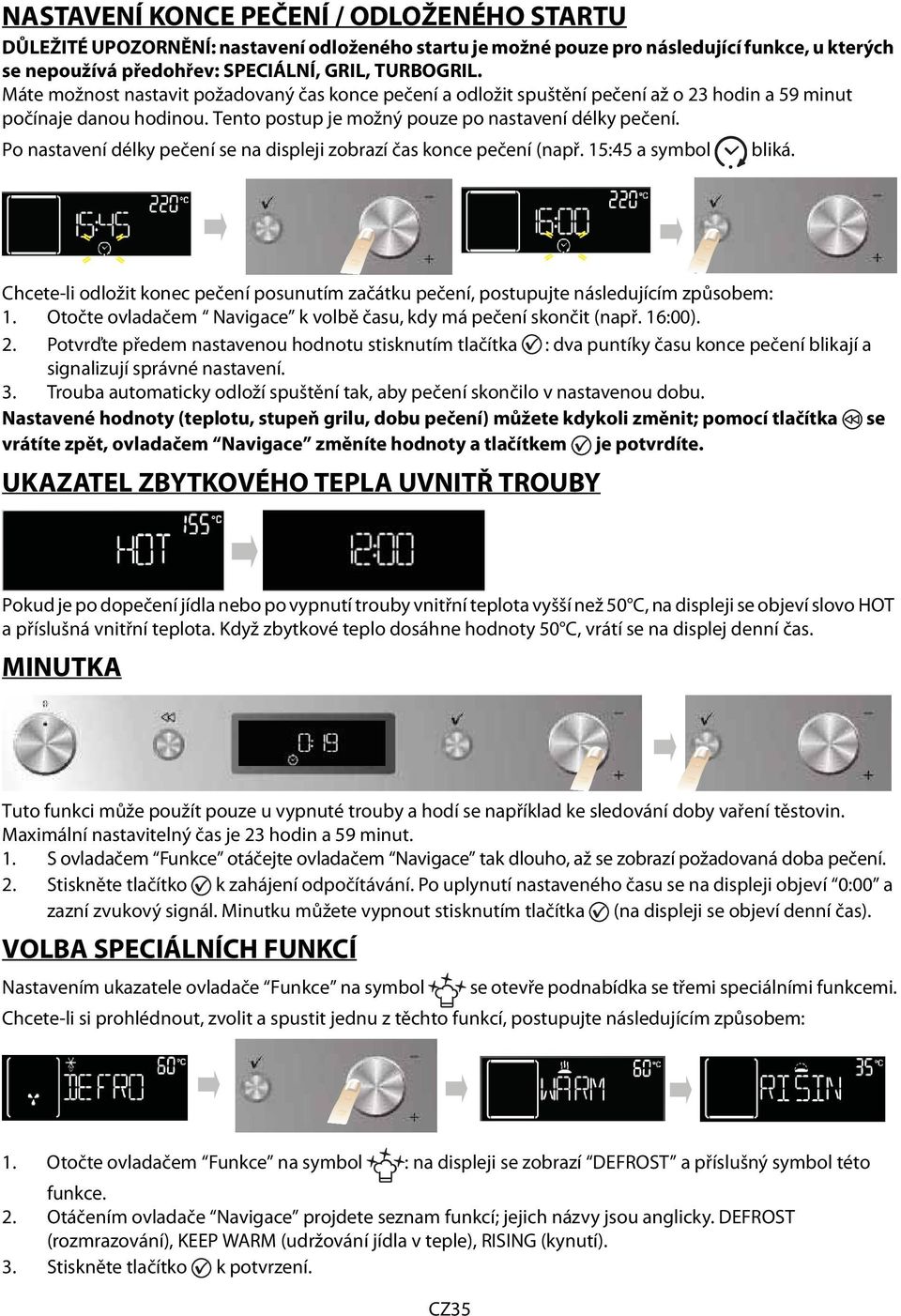 Po nastavení délky pečení se na displeji zobrazí čas konce pečení (např. 15:45 a symbol bliká. Chcete-li odložit konec pečení posunutím začátku pečení, postupujte následujícím způsobem: 1.