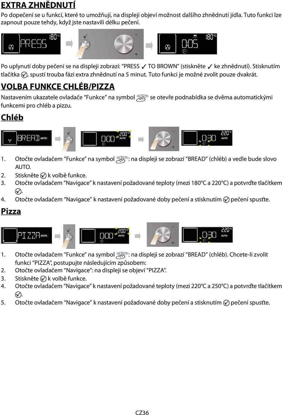 VOLBA FUNKCE CHLÉB/PIZZA Nastavením ukazatele ovladače Funkce na symbol funkcemi pro chléb a pizzu. Chléb se otevře podnabídka se dvěma automatickými 1.