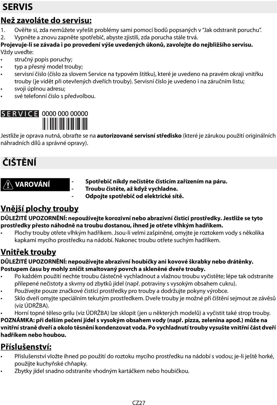 Vždy uveďte: stručný popis poruchy; typ a přesný model trouby; servisní číslo (číslo za slovem Service na typovém štítku), které je uvedeno na pravém okraji vnitřku trouby (je vidět při otevřených