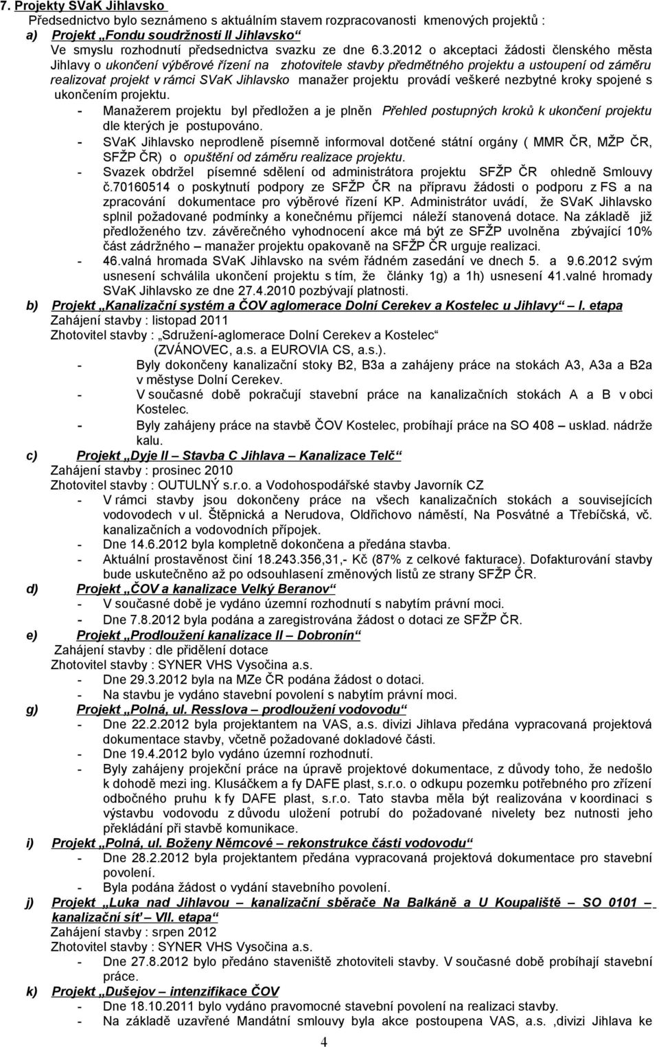 2012 o akceptaci žádosti členského města Jihlavy o ukončení výběrové řízení na zhotovitele stavby předmětného projektu a ustoupení od záměru realizovat projekt v rámci SVaK Jihlavsko manažer projektu