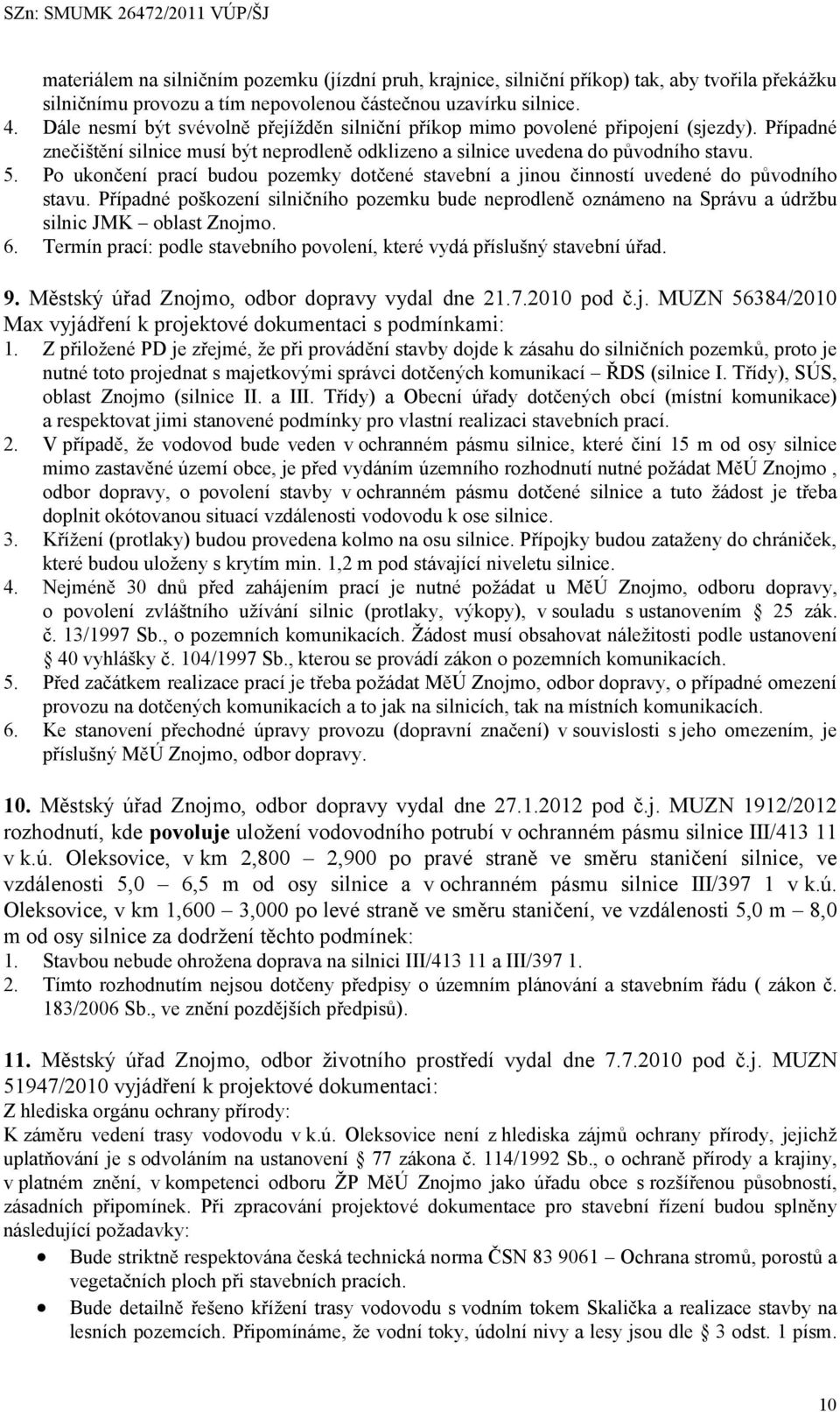 Po ukončení prací budou pozemky dotčené stavební a jinou činností uvedené do původního stavu.