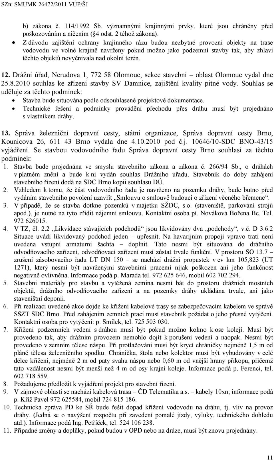 okolní terén. 12. Drážní úřad, Nerudova 1, 772 58 Olomouc, sekce stavební oblast Olomouc vydal dne 25.8.2010 souhlas ke zřízení stavby SV Damnice, zajištění kvality pitné vody.