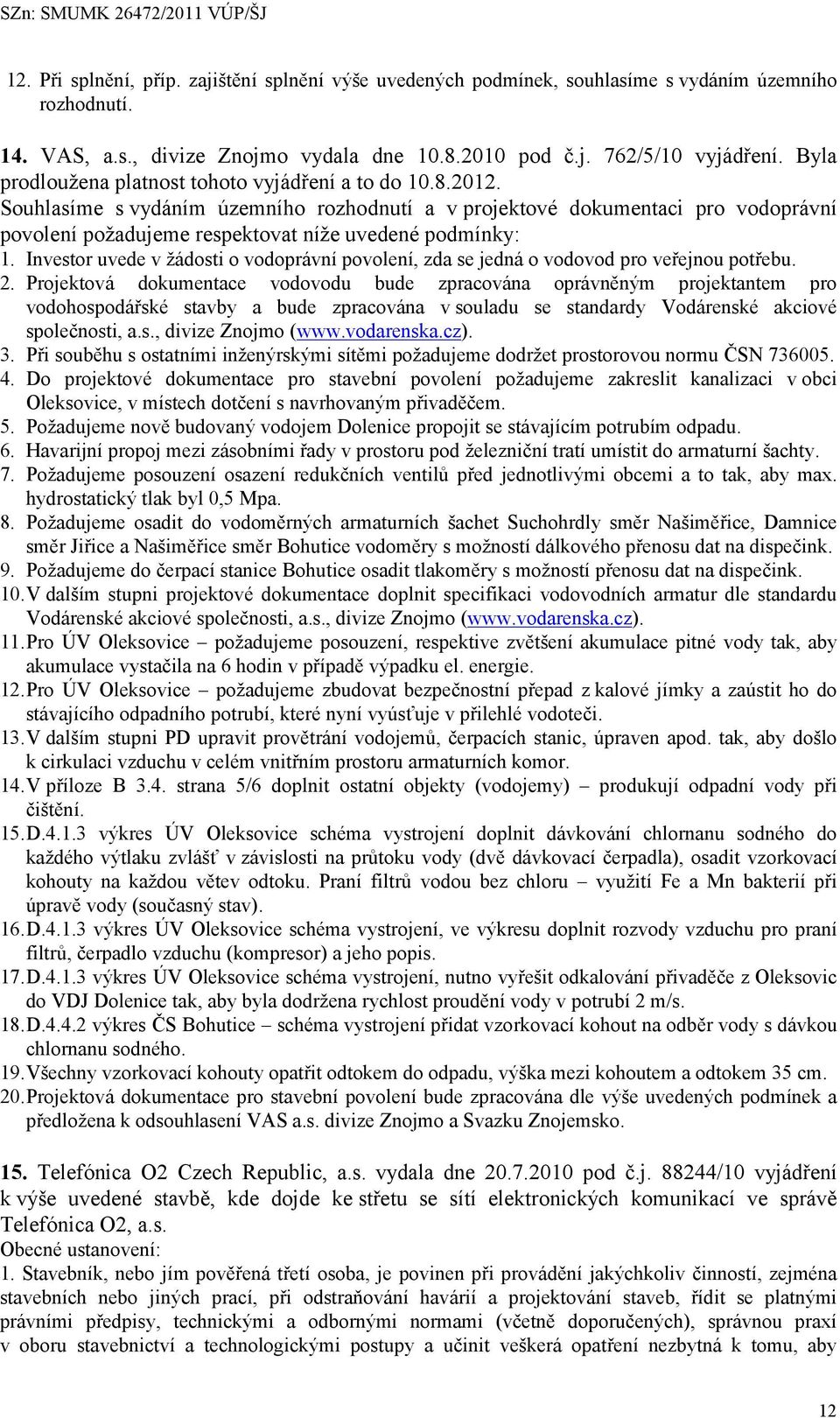 Souhlasíme s vydáním územního rozhodnutí a v projektové dokumentaci pro vodoprávní povolení požadujeme respektovat níže uvedené podmínky: 1.
