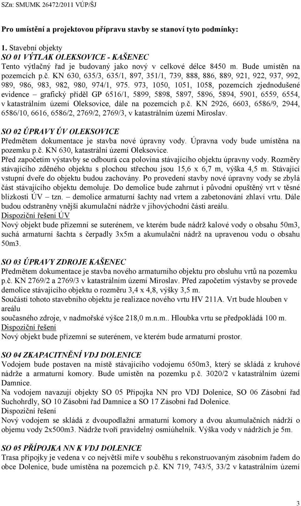 973, 1050, 1051, 1058, pozemcích zjednodušené evidence grafický příděl GP 6516/1, 5899, 5898, 5897, 5896, 5894, 5901, 6559, 6554, v katastrálním území Oleksovice, dále na pozemcích p.č.
