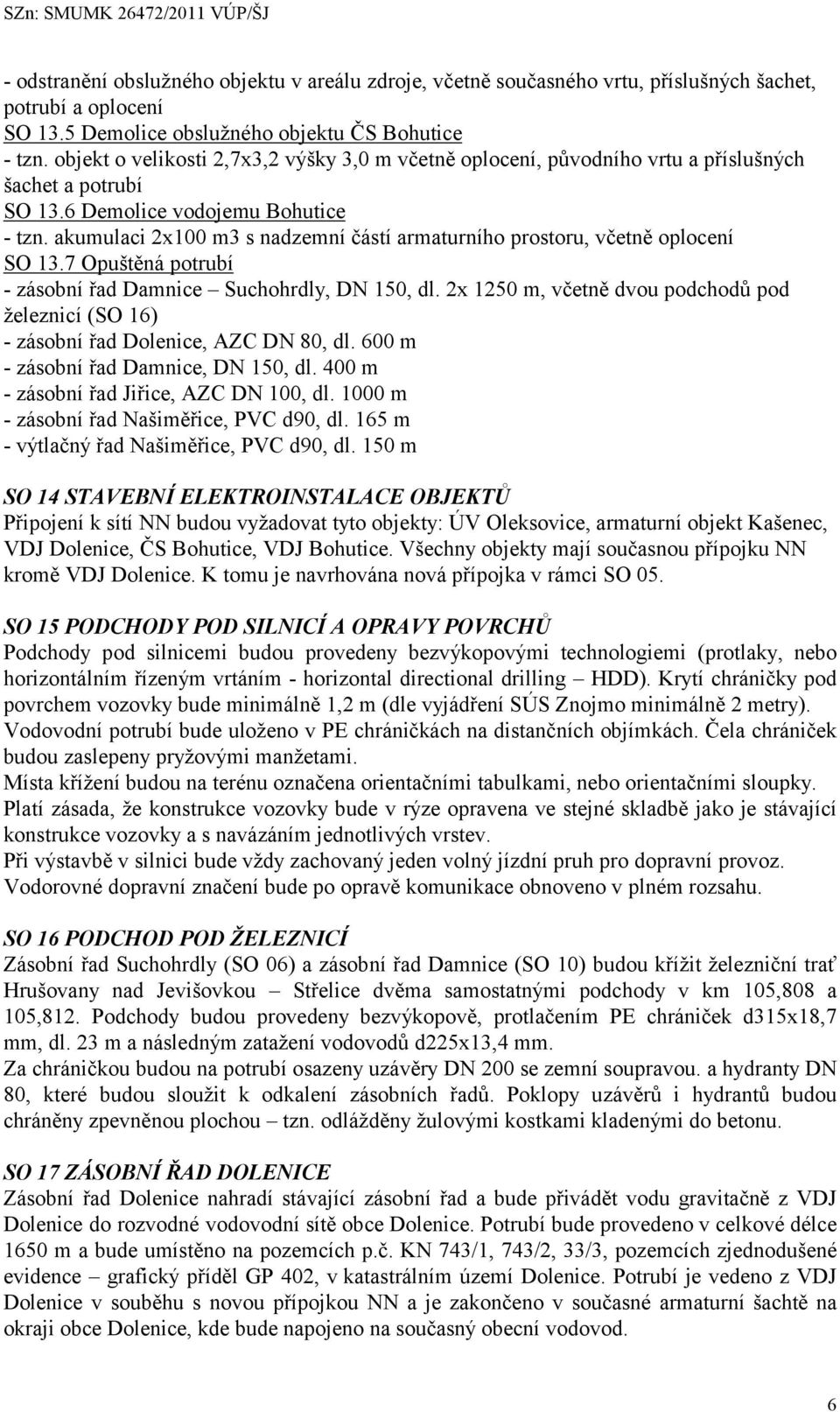 akumulaci 2x100 m3 s nadzemní částí armaturního prostoru, včetně oplocení SO 13.7 Opuštěná potrubí - zásobní řad Damnice Suchohrdly, DN 150, dl.