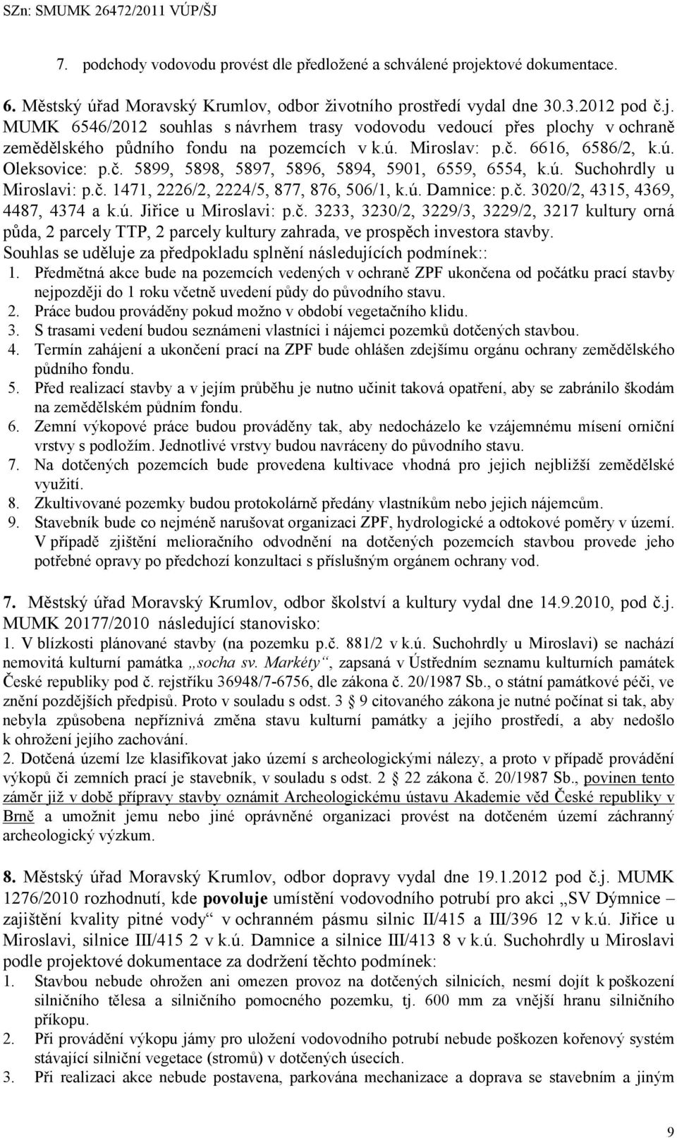 ú. Jiřice u Miroslavi: p.č. 3233, 3230/2, 3229/3, 3229/2, 3217 kultury orná půda, 2 parcely TTP, 2 parcely kultury zahrada, ve prospěch investora stavby.