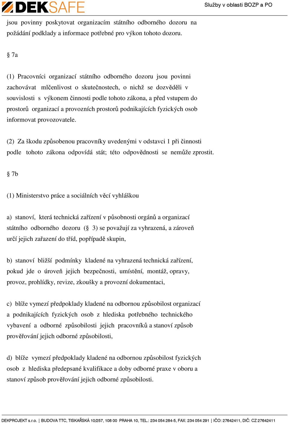 do prostorů organizací a provozních prostorů podnikajících fyzických osob informovat provozovatele.