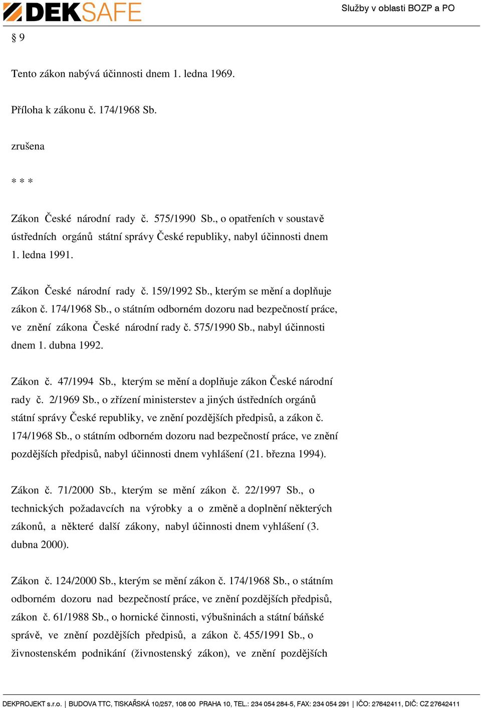 , o státním odborném dozoru nad bezpečností práce, ve znění zákona České národní rady č. 575/1990 Sb., nabyl účinnosti dnem 1. dubna 1992. Zákon č. 47/1994 Sb.