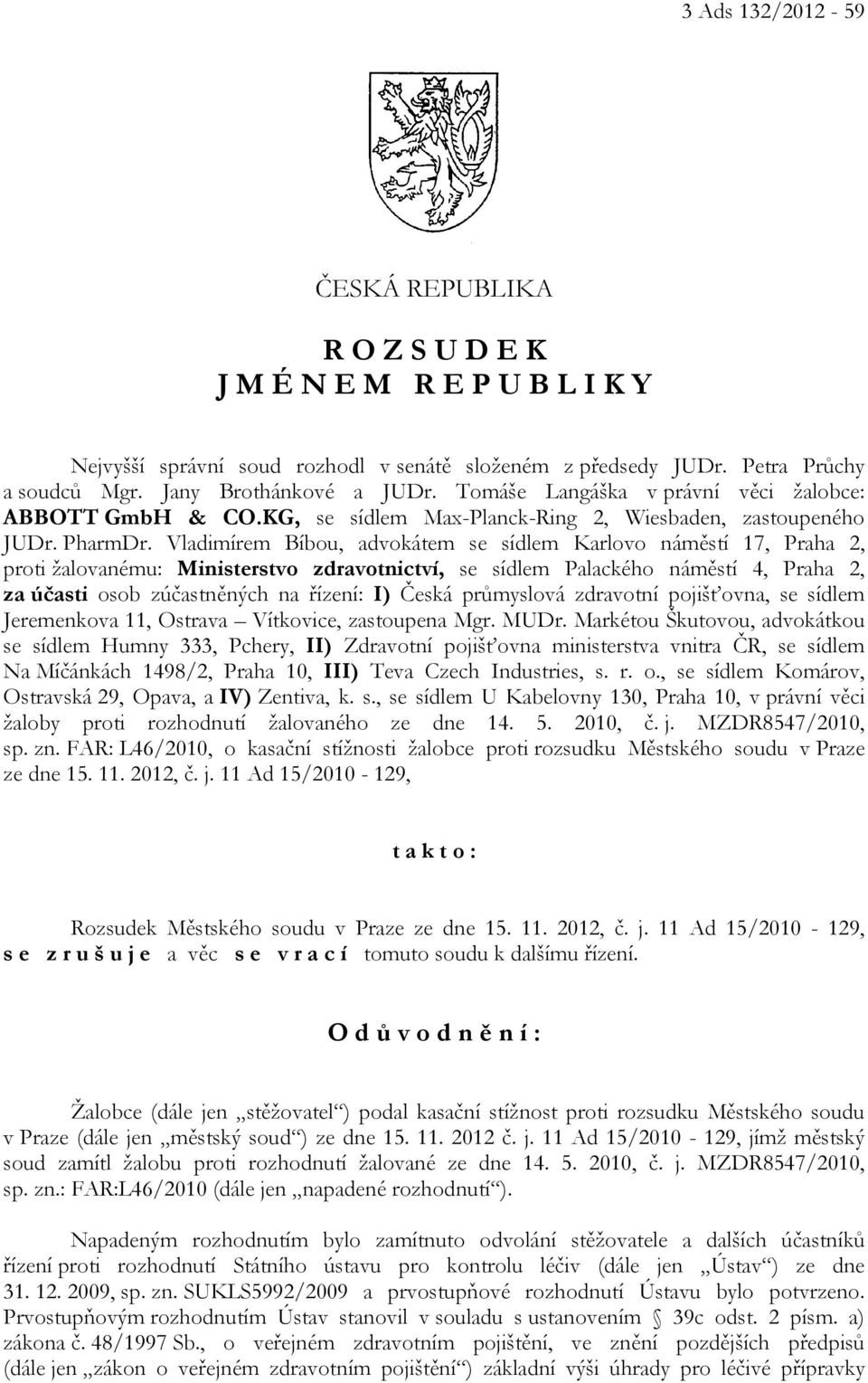 Vladimírem Bíbou, advokátem se sídlem Karlovo náměstí 17, Praha 2, proti žalovanému: Ministerstvo zdravotnictví, se sídlem Palackého náměstí 4, Praha 2, za účasti osob zúčastněných na řízení: I)