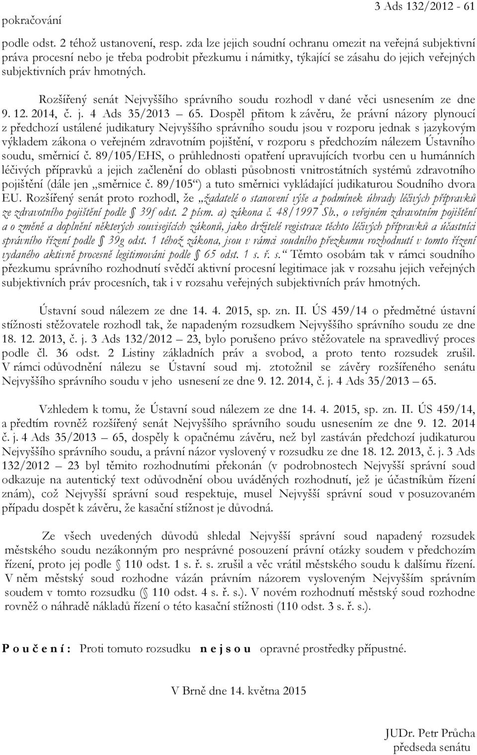 Rozšířený senát Nejvyššího správního soudu rozhodl v dané věci usnesením ze dne 9. 12. 2014, č. j. 4 Ads 35/2013 65.