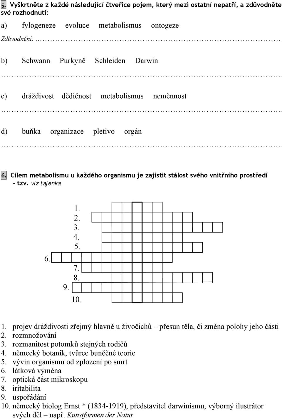 2. 3. 4. 5. 7. 8. 10. 1. projev dráždivosti zřejmý hlavně u živočichů přesun těla, či změna polohy jeho části 2. rozmnožování 3. rozmanitost potomků stejných rodičů 4.