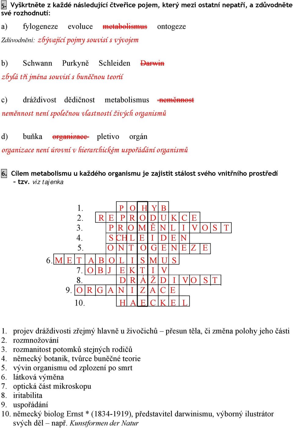 pletivo orgán organizace není úrovní v hierarchickém uspořádání organismů 6. Cílem metabolismu u každého organismu je zajistit stálost svého vnitřního prostředí tzv. viz tajenka 1. P O H Y B 2.
