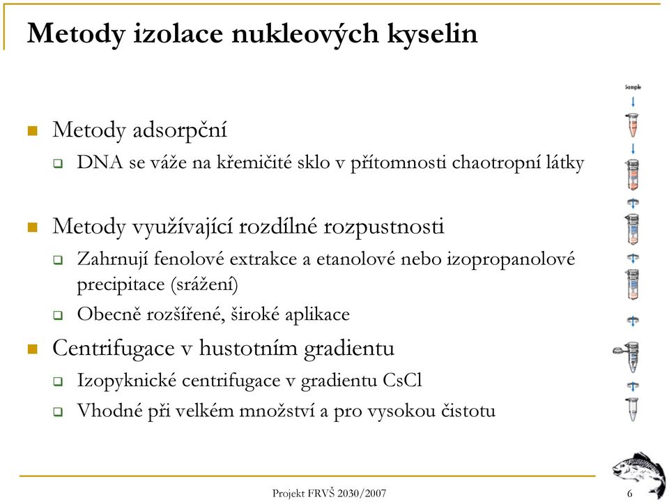 izopropanolové precipitace (srážení) Obecně rozšířené, široké aplikace Centrifugace v hustotním