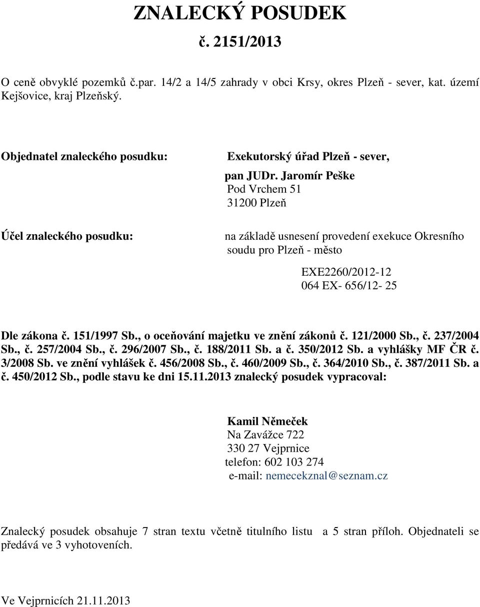 Jaromír Peške Pod Vrchem 51 31200 Plzeň na základě usnesení provedení exekuce Okresního soudu pro Plzeň - město EXE2260/2012-12 064 EX- 656/12-25 Dle zákona č. 151/1997 Sb.