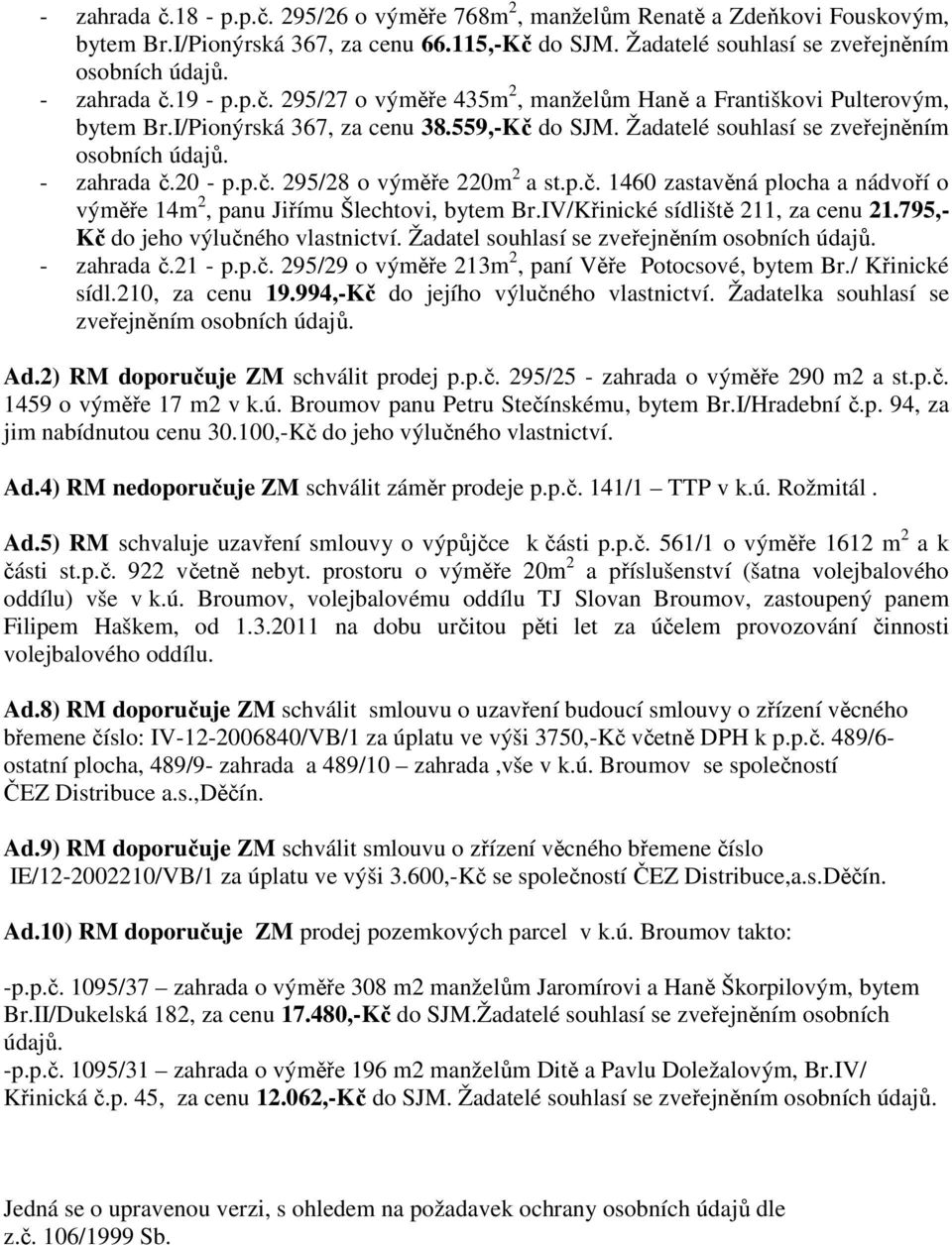 IV/Křinické sídliště 211, za cenu 21.795,- Kč do jeho výlučného vlastnictví. Žadatel souhlasí se - zahrada č.21 - p.p.č. 295/29 o výměře 213m 2, paní Věře Potocsové, bytem Br./ Křinické sídl.