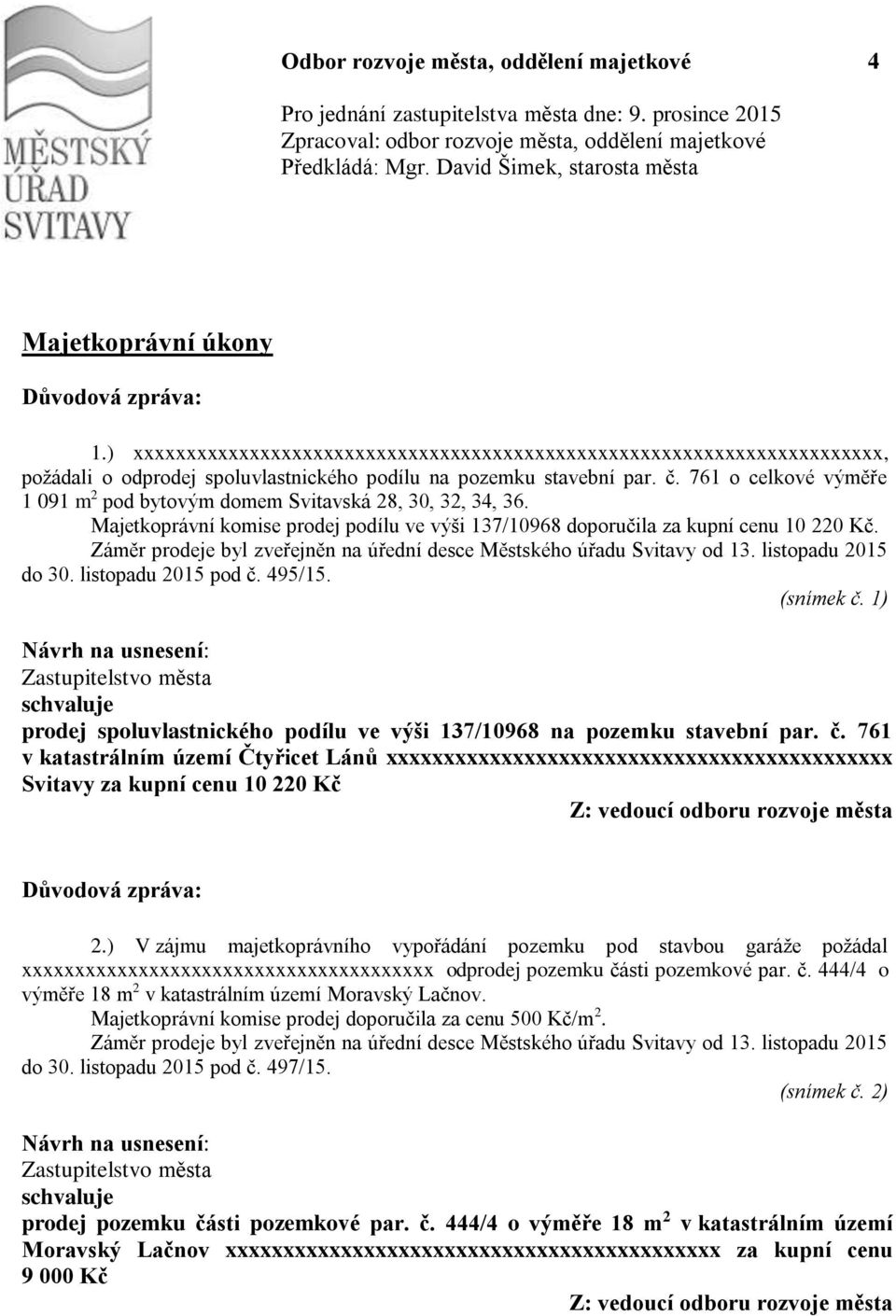 761 o celkové výměře 1 091 m 2 pod bytovým domem Svitavská 28, 30, 32, 34, 36. Majetkoprávní komise prodej podílu ve výši 137/10968 doporučila za kupní cenu 10 220 Kč. do 30. listopadu 2015 pod č.