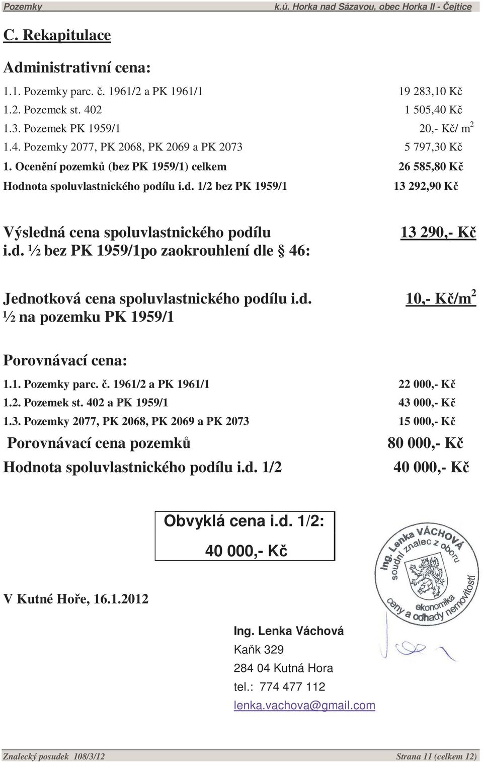 d. ½ na pozemku PK 1959/1 10,- Kč/m 2 Porovnávací cena: 1.1. Pozemky parc. č. 1961/2 a PK 1961/1 22 000,- Kč 1.2. Pozemek st. 402 a PK 1959/1 43 