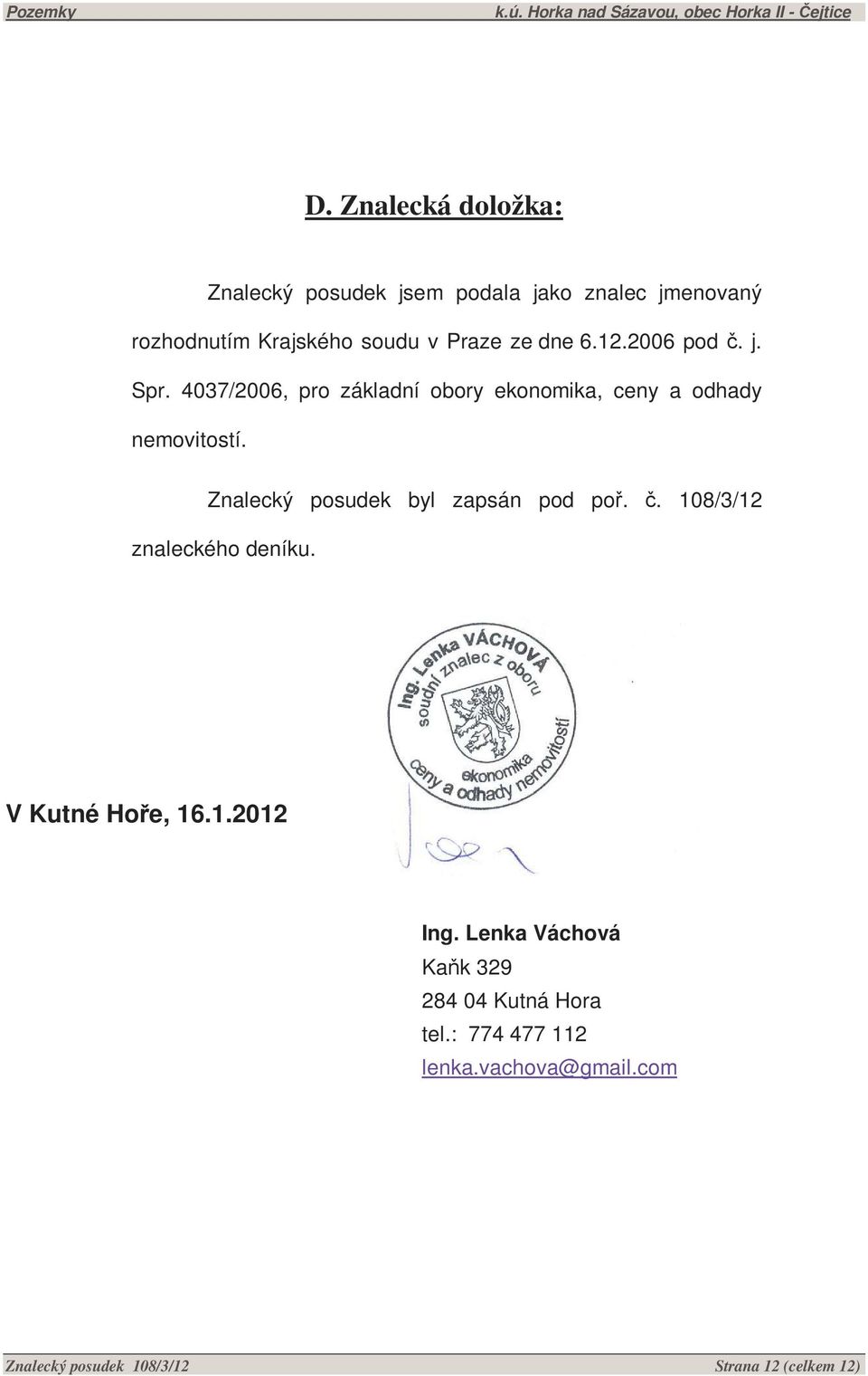 Znalecký posudek byl zapsán pod poř. č. 108/3/12 znaleckého deníku. V Kutné Hoře, 16.1.2012 Ing.