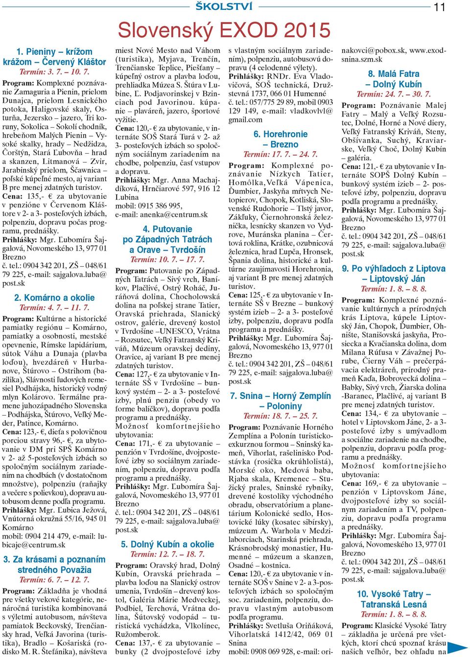 Program: Komplexné poznávanie Zamaguria a Pienin, prielom Dunajca, prielom Lesnického potoka, Haligovské skaly, Osturňa, Jezersko jazero, Tri koruny, Sokolica Sokolí chodník, hrebeňom Malých Pienin