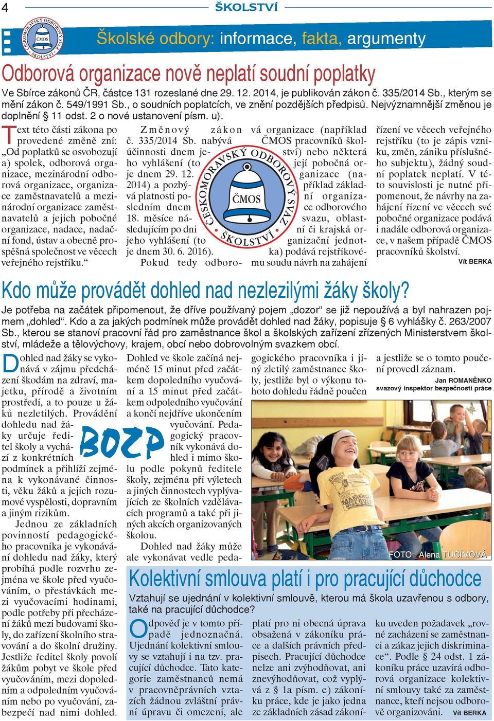 Text této části zákona po Změ nový zákon provedené změně zní: č. 335/2014 Sb.