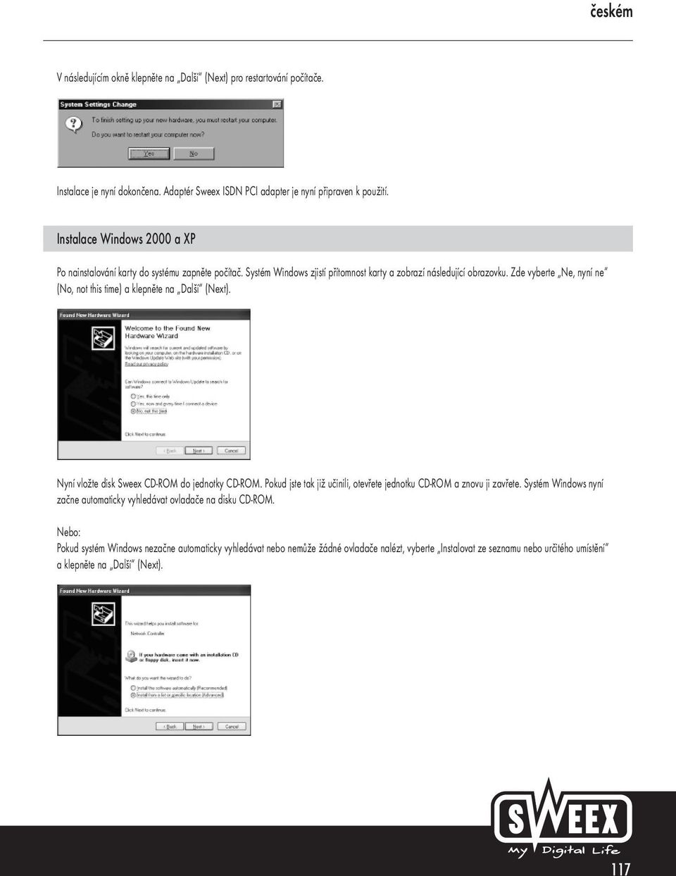 Zde vyberte Ne, nyní ne (No, not this time) a klepněte na Další (Next). Nyní vložte disk Sweex CD-ROM do jednotky CD-ROM.