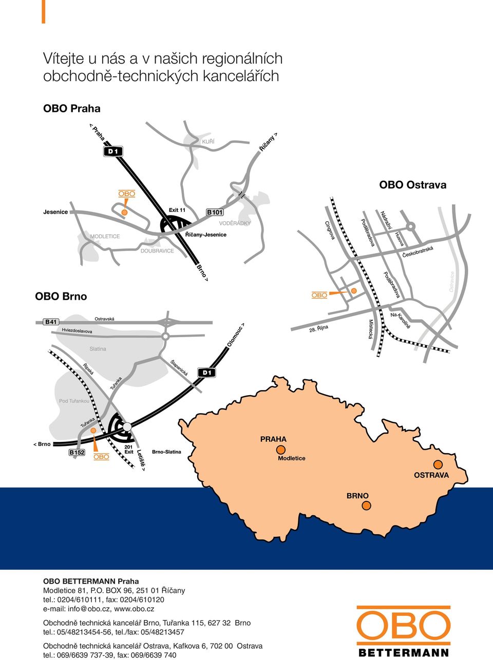 : 0204/610111, fax: 0204/610120 e-mail: info@obo.cz, www.obo.cz Obchodně technická kancelář Brno, Tuřanka 115, 627 32 Brno tel.