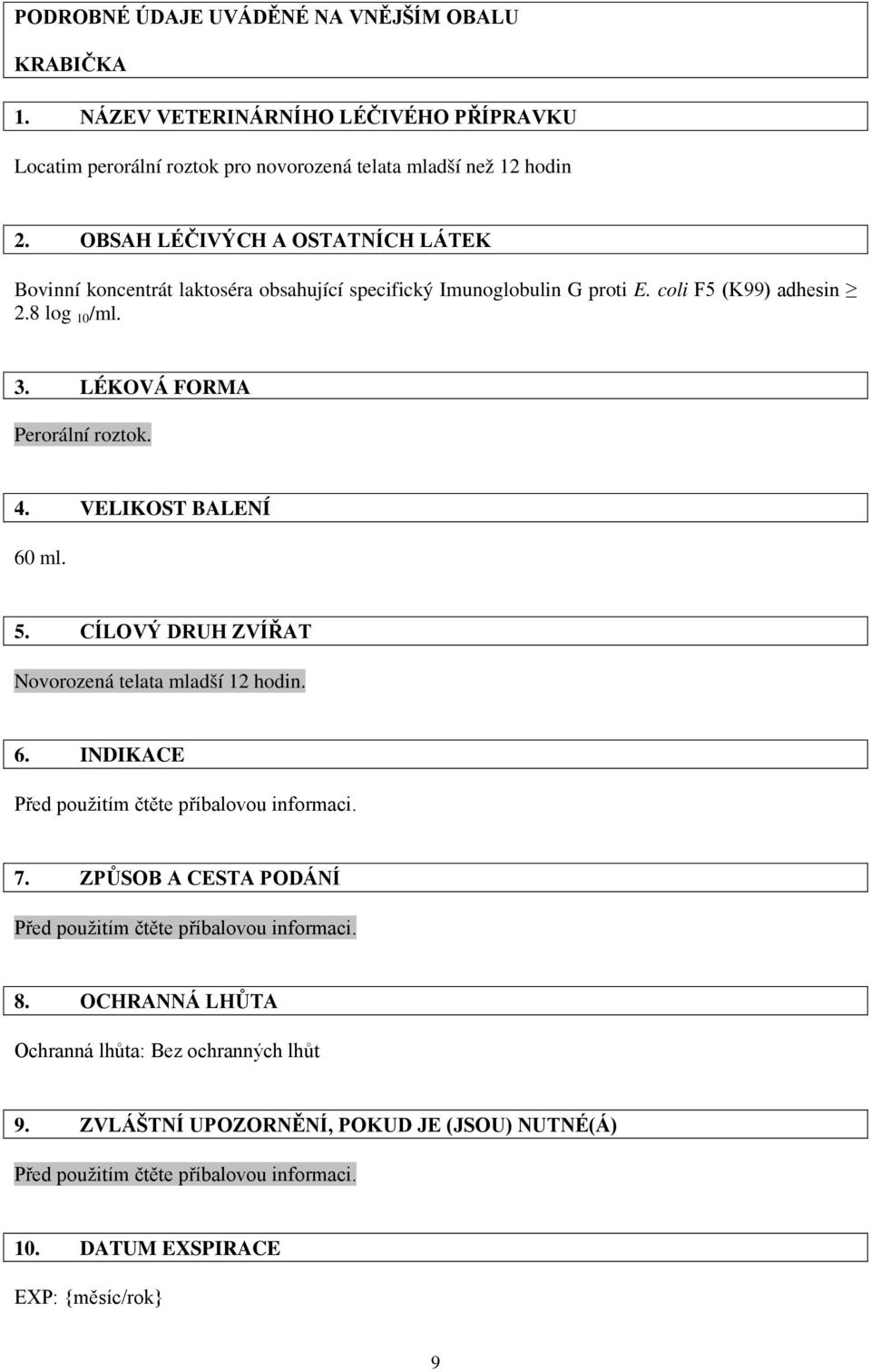 VELIKOST BALENÍ 60 ml. 5. CÍLOVÝ DRUH ZVÍŘAT Novorozená telata mladší 12 hodin. 6. INDIKACE Před použitím čtěte příbalovou informaci. 7.