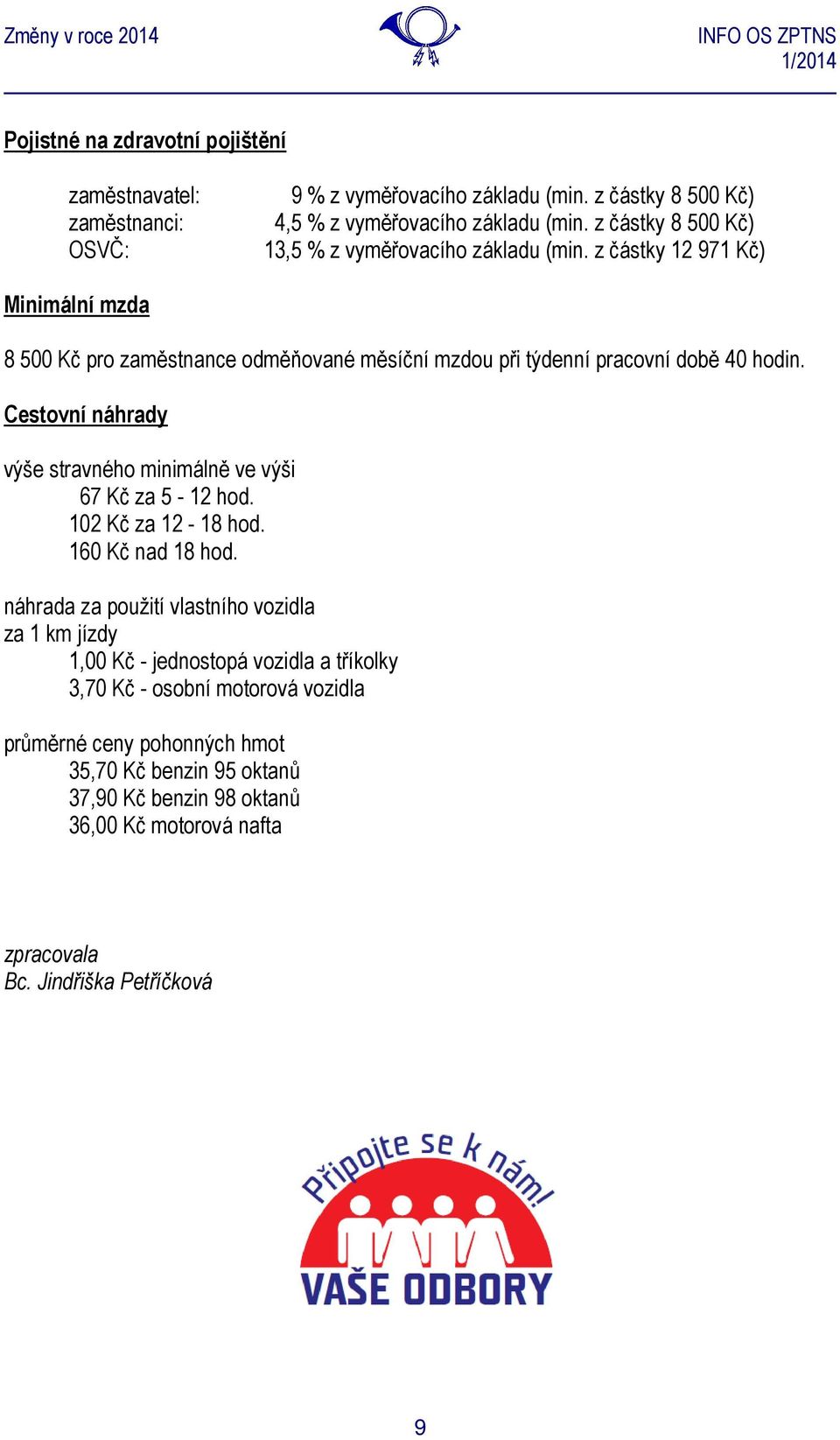 Cestovní náhrady výše stravného minimálně ve výši 67 Kč za 5-12 hod. 102 Kč za 12-18 hod. 160 Kč nad 18 hod.