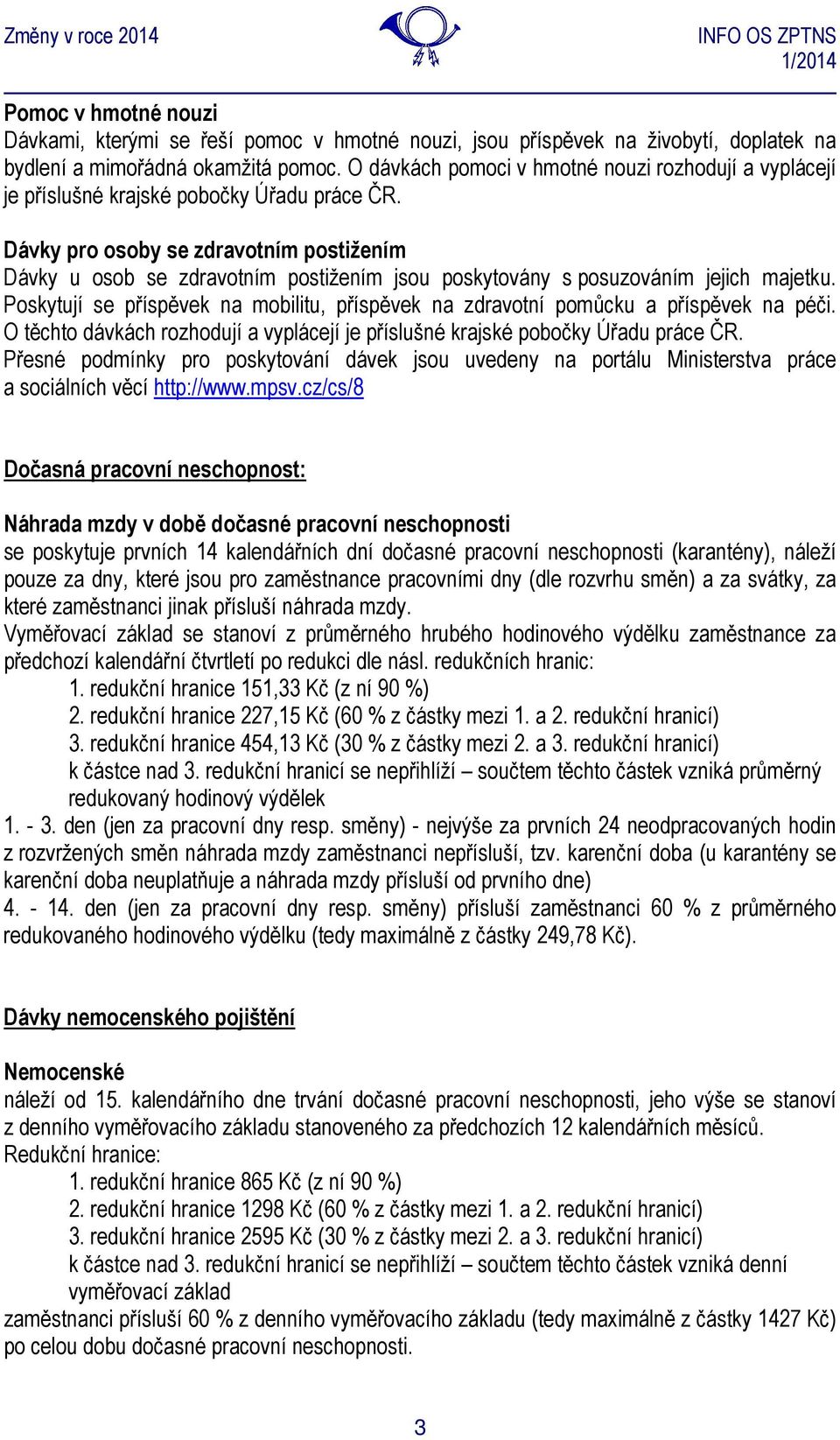 Dávky pro osoby se zdravotním postižením Dávky u osob se zdravotním postižením jsou poskytovány s posuzováním jejich majetku.