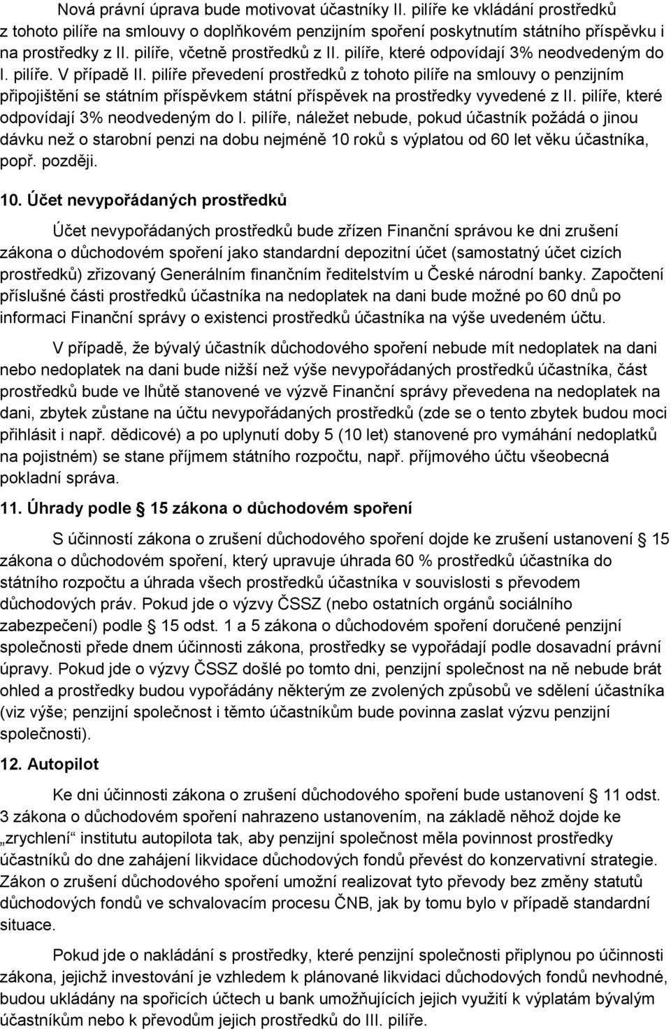 pilíře převedení prostředků z tohoto pilíře na smlouvy o penzijním připojištění se státním příspěvkem státní příspěvek na prostředky vyvedené z II. pilíře, které odpovídají 3% neodvedeným do I.