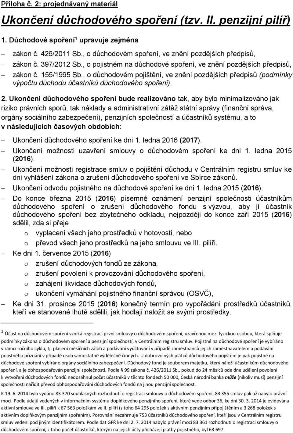 , o důchodovém pojištění, ve znění pozdějších předpisů (podmínky výpočtu důchodu účastníků důchodového spoření). 2.