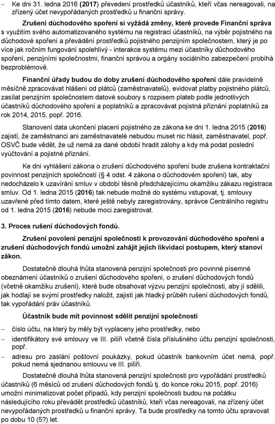 prostředků pojistného penzijním společnostem, který je po více jak ročním fungování spolehlivý - interakce systému mezi účastníky důchodového spoření, penzijními společnostmi, finanční správou a