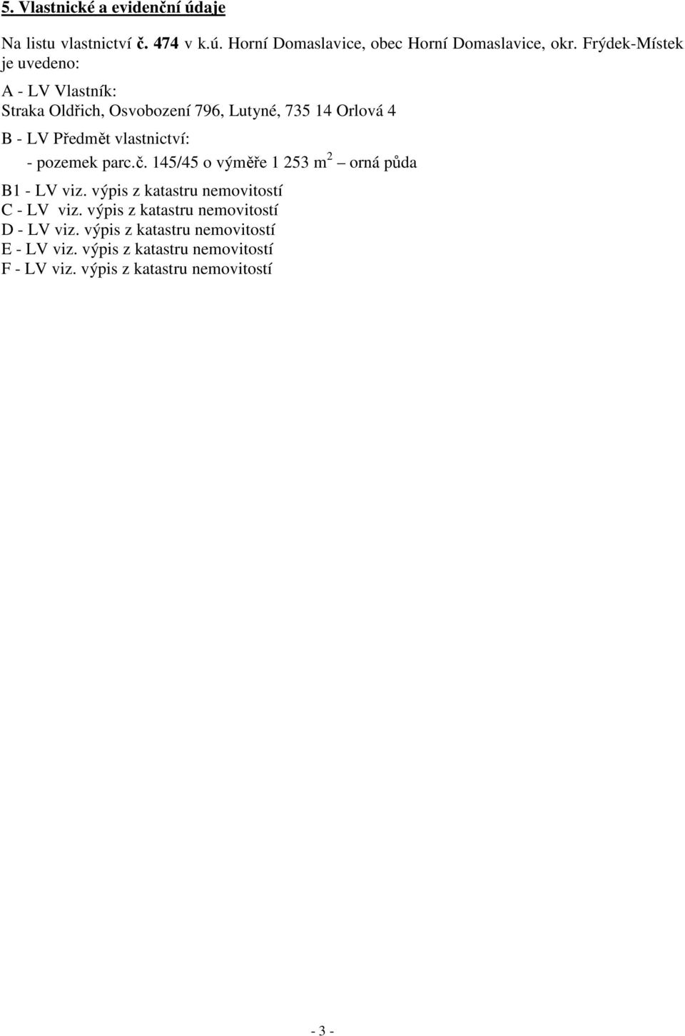- pozemek parc.č. 145/45 o výměře 1 253 m 2 orná půda B1 - LV viz. výpis z katastru nemovitostí C - LV viz.