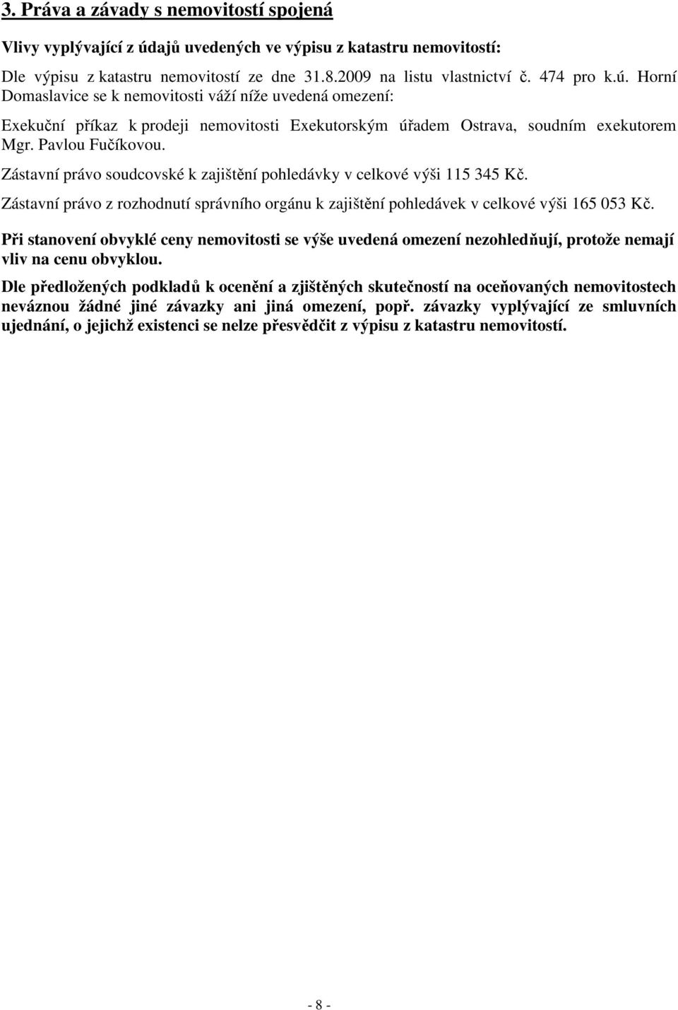 Horní Domaslavice se k nemovitosti váží níže uvedená omezení: Exekuční příkaz k prodeji nemovitosti Exekutorským úřadem Ostrava, soudním exekutorem Mgr. Pavlou Fučíkovou.