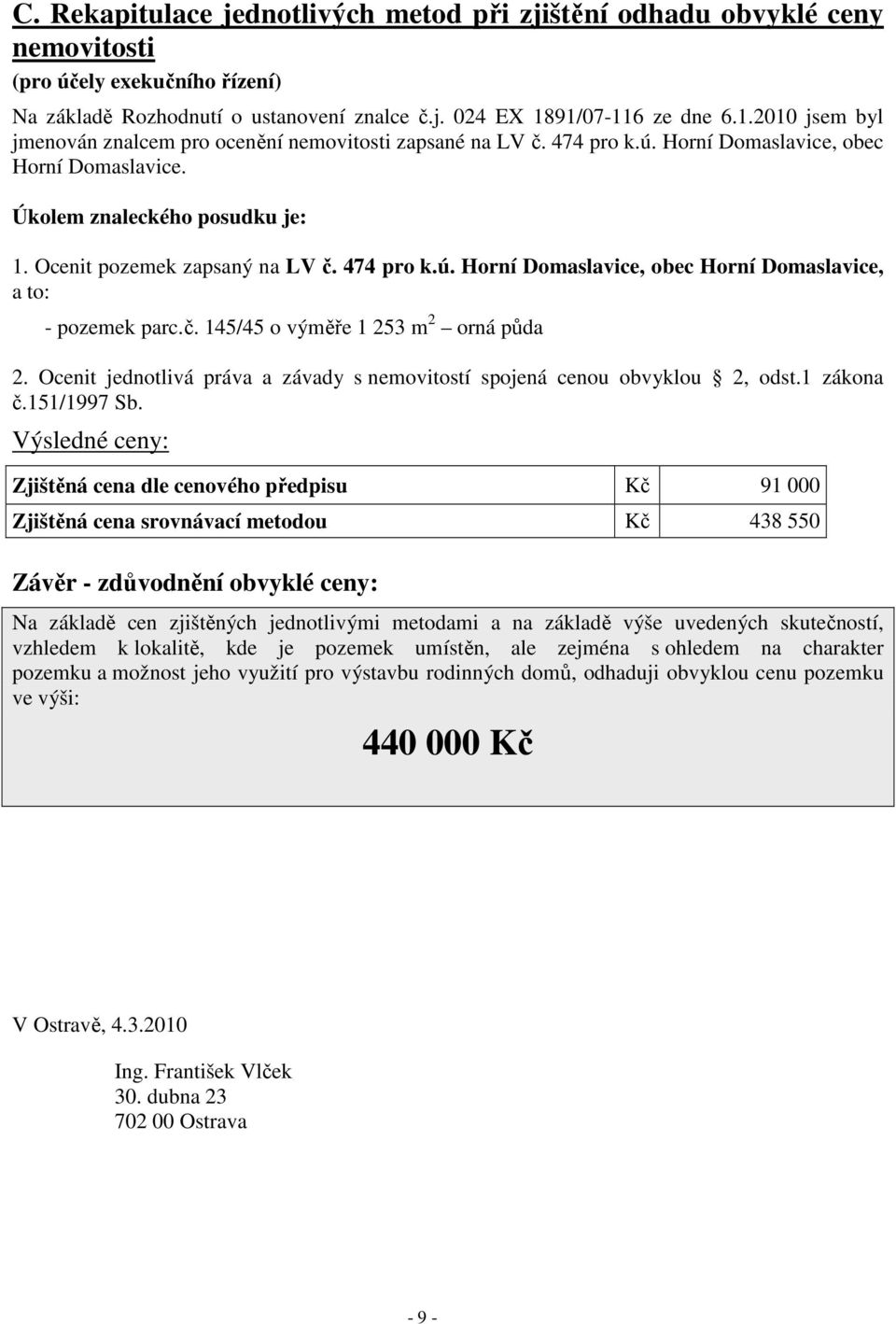 Ocenit pozemek zapsaný na LV č. 474 pro k.ú. Horní Domaslavice, obec Horní Domaslavice, a to: - pozemek parc.č. 145/45 o výměře 1 253 m 2 orná půda 2.